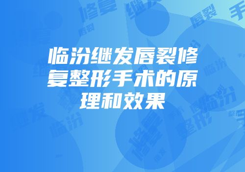 临汾继发唇裂修复整形手术的原理和效果