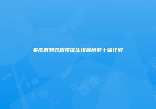 娄底市割双眼皮医生排名榜前十强详解