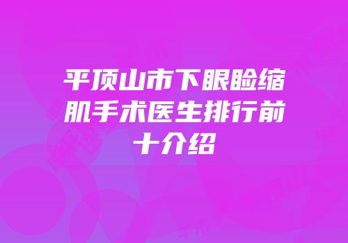 平顶山市下眼睑缩肌手术医生排行前十介绍