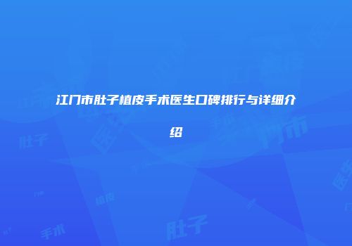 江门市肚子植皮手术医生口碑排行与详细介绍