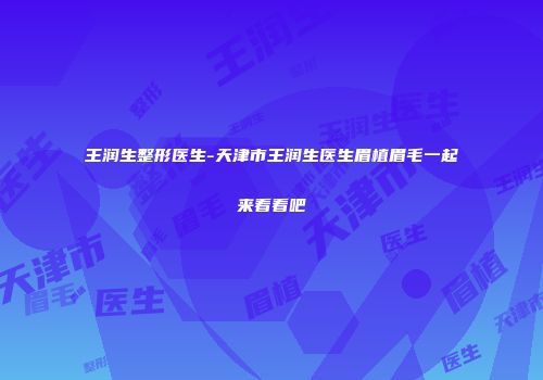 王润生整形医生-天津市王润生医生眉植眉毛一起来看看吧