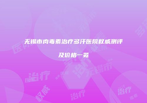 无锡市肉毒素治疗多汗医院权威测评及价格一览