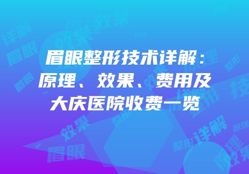 眉眼整形技术详解：原理、效果、费用及大庆医院收费一览
