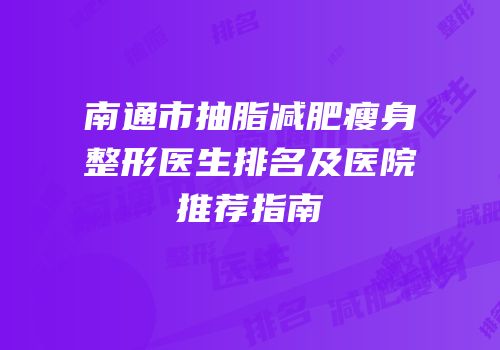 南通市抽脂减肥瘦身整形医生排名及医院推荐指南