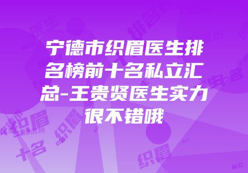 宁德市织眉医生排名榜前十名私立汇总-王贵贤医生实力很不错哦