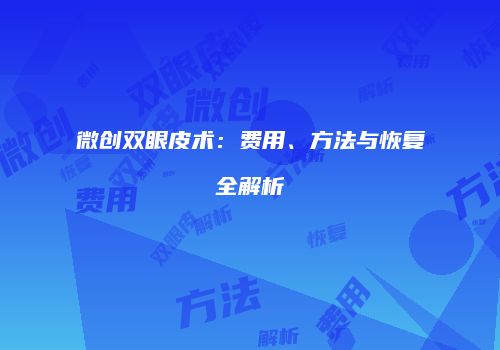 微创双眼皮术：费用、方法与恢复全解析