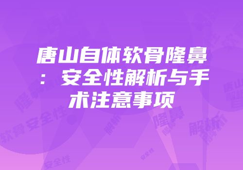 唐山自体软骨隆鼻：安全性解析与手术注意事项
