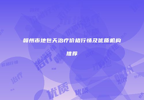赣州市地包天治疗价格行情及优质机构推荐