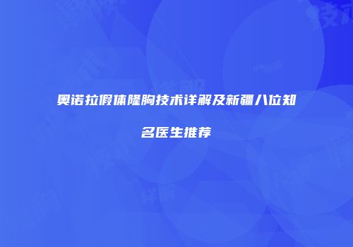 奥诺拉假体隆胸技术详解及新疆八位知名医生推荐
