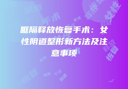 眶隔释放恢复手术：女性阴道整形新方法及注意事项