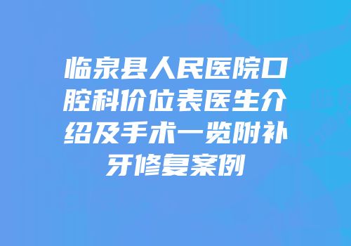 临泉县人民医院口腔科价位表医生介绍及手术一览附补牙修复案例