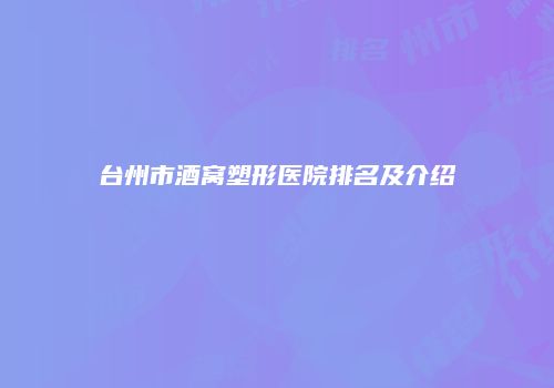 台州市酒窝塑形医院排名及介绍