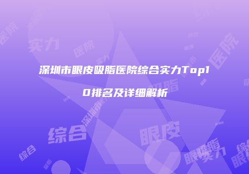 深圳市眼皮吸脂医院综合实力Top10排名及详细解析