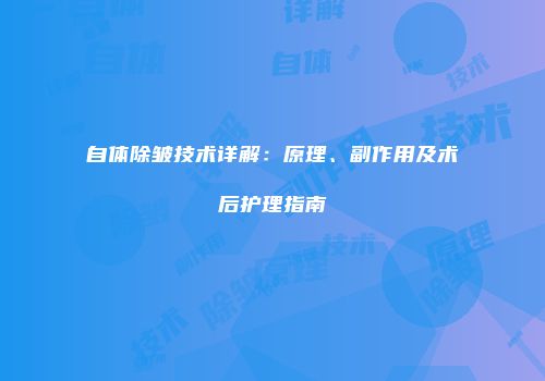 自体除皱技术详解：原理、副作用及术后护理指南