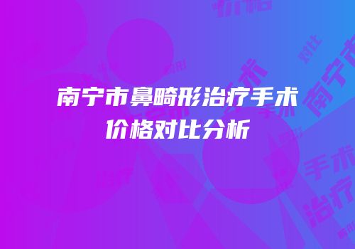 南宁市鼻畸形治疗手术价格对比分析