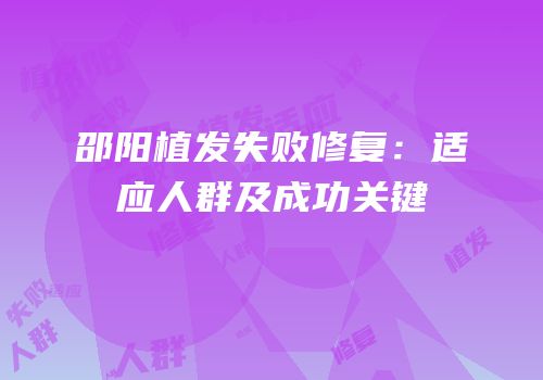 邵阳植发失败修复：适应人群及成功关键