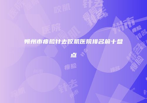 朔州市瘦脸针去咬肌医院排名前十盘点