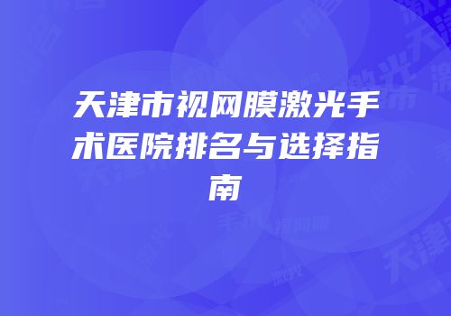 天津市视网膜激光手术医院排名与选择指南