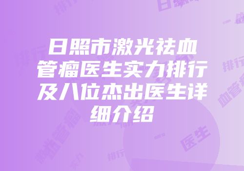 日照市激光祛血管瘤医生实力排行及八位杰出医生详细介绍