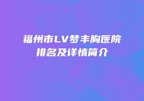 福州市LV梦丰胸医院排名及详情简介