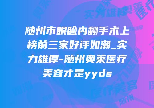 随州市眼睑内翻手术上榜前三家好评如潮_实力雄厚-随州奥莱医疗美容才是yyds