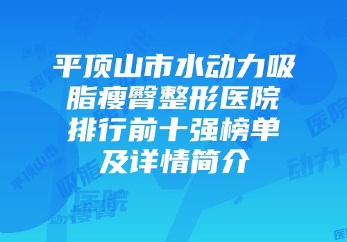 平顶山市水动力吸脂瘦臀整形医院排行前十强榜单及详情简介