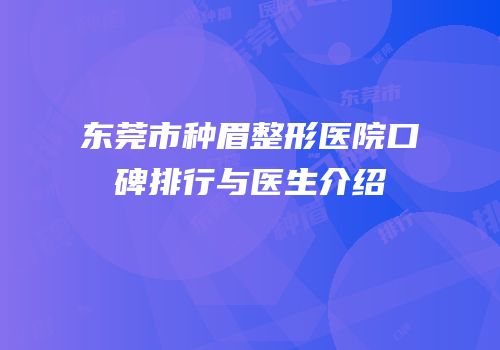东莞市种眉整形医院口碑排行与医生介绍