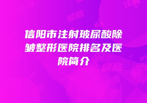 信阳市注射玻尿酸除皱整形医院排名及医院简介