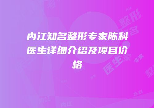 内江知名整形专家陈科医生详细介绍及项目价格