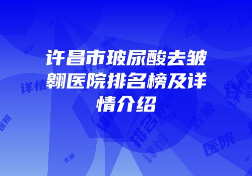 许昌市玻尿酸去皱翱医院排名榜及详情介绍