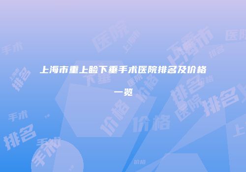 上海市重上睑下垂手术医院排名及价格一览