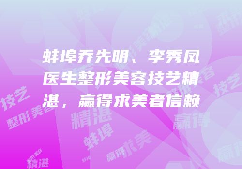 蚌埠乔先明、李秀凤医生整形美容技艺精湛，赢得求美者信赖