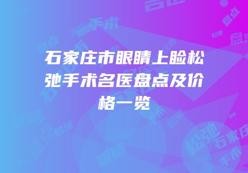 石家庄市眼睛上睑松弛手术名医盘点及价格一览