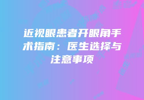 近视眼患者开眼角手术指南：医生选择与注意事项
