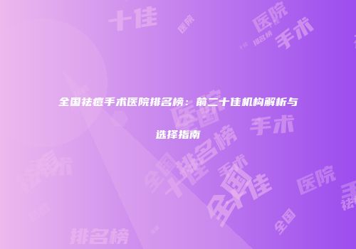 全国祛痘手术医院排名榜：前二十佳机构解析与选择指南