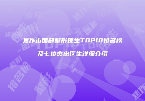 焦作市面部整形医生TOP10排名榜及七位杰出医生详细介绍