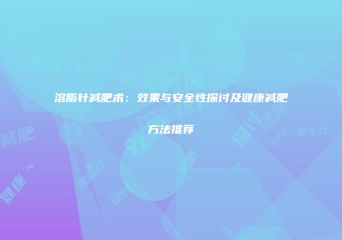 溶脂针减肥术：效果与安全性探讨及健康减肥方法推荐