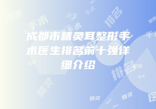 成都市精灵耳整形手术医生排名前十强详细介绍