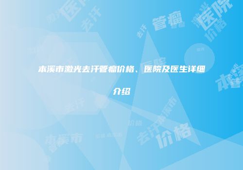 本溪市激光去汗管瘤价格、医院及医生详细介绍