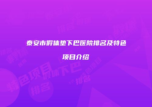 泰安市假体垫下巴医院排名及特色项目介绍