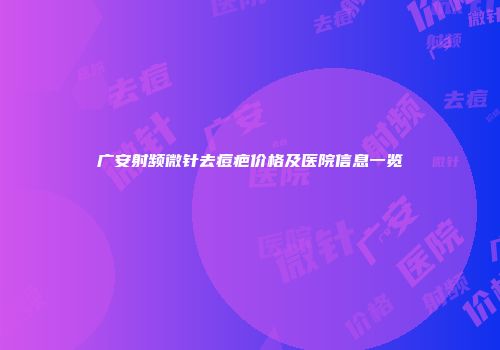 广安射频微针去痘疤价格及医院信息一览