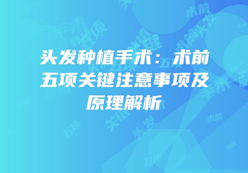 头发种植手术：术前五项关键注意事项及原理解析