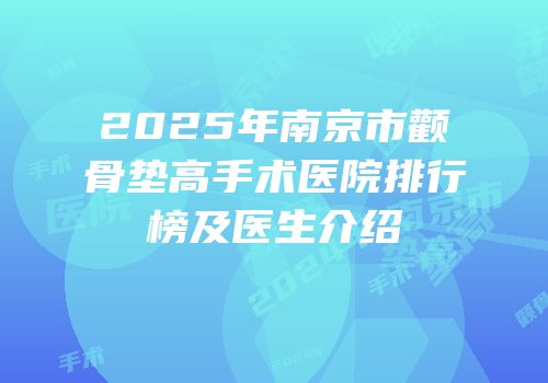 2025年南京市颧骨垫高手术医院排行榜及医生介绍
