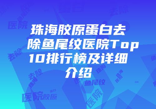 珠海胶原蛋白去除鱼尾纹医院Top10排行榜及详细介绍