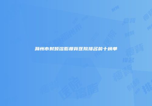 滁州市射频溶脂瘦背医院排名前十榜单