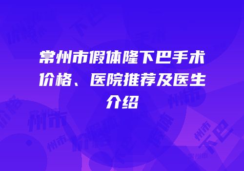 常州市假体隆下巴手术价格、医院推荐及医生介绍