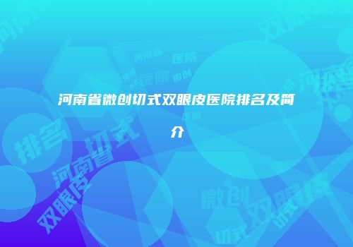 河南省微创切式双眼皮医院排名及简介