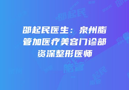 邵起民医生：泉州脂管加医疗美容门诊部资深整形医师