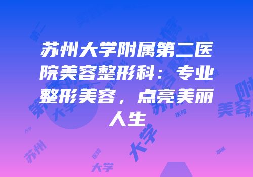 苏州大学附属第二医院美容整形科：专业整形美容，点亮美丽人生
