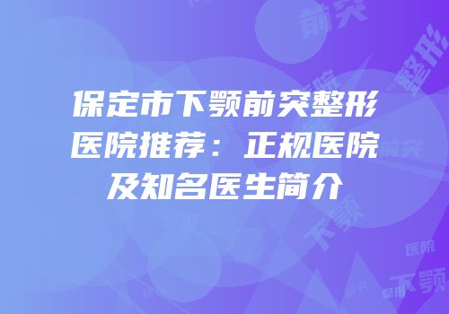 保定市下颚前突整形医院推荐：正规医院及知名医生简介